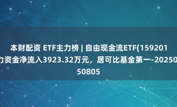 本财配资 ETF主力榜 | 自由现金流ETF(159201)主力资金净流入3923.32万元，居可比基金第一-20250805
