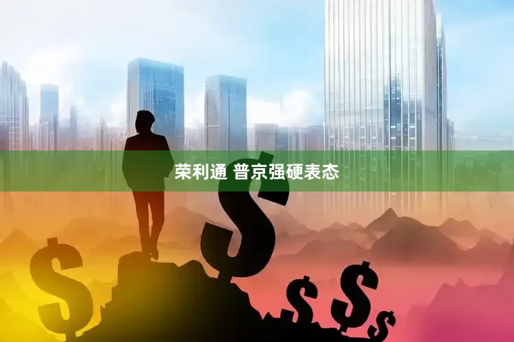 荣利通 普京强硬表态